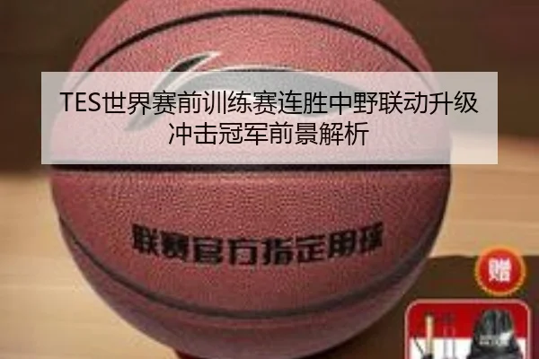 TES世界赛前训练赛连胜中野联动升级冲击冠军前景解析 | STARSPORTS